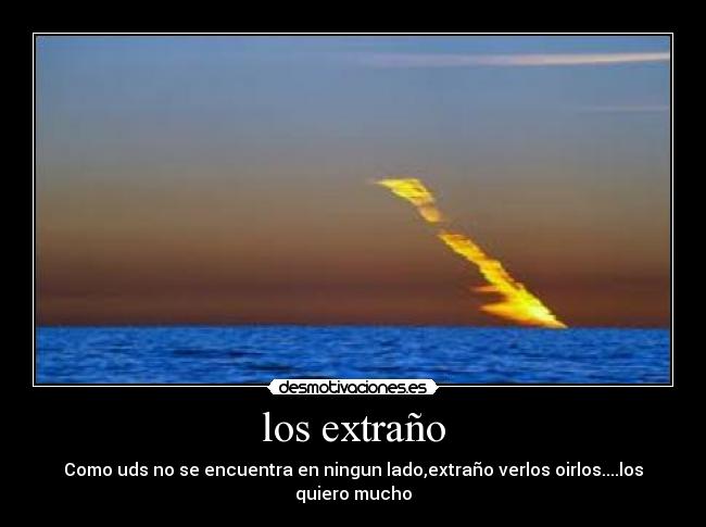 los extraño - Como uds no se encuentra en ningun lado,extraño verlos oirlos....los quiero mucho