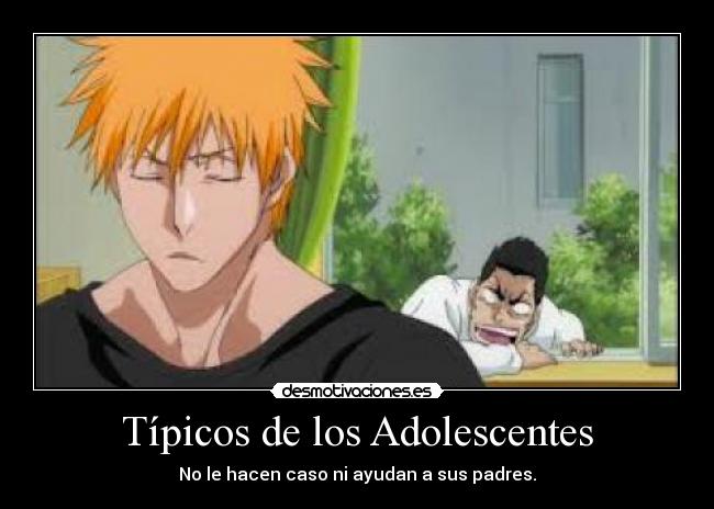 Típicos de los Adolescentes - No le hacen caso ni ayudan a sus padres.