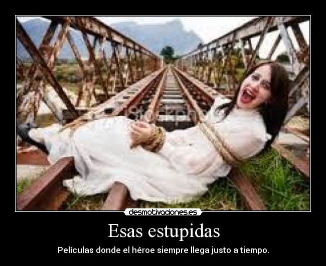 Esas estupidas - Películas donde el héroe siempre llega justo a tiempo.