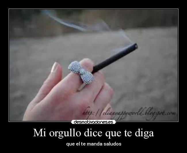 Mi orgullo dice que te diga - que el te manda saludos