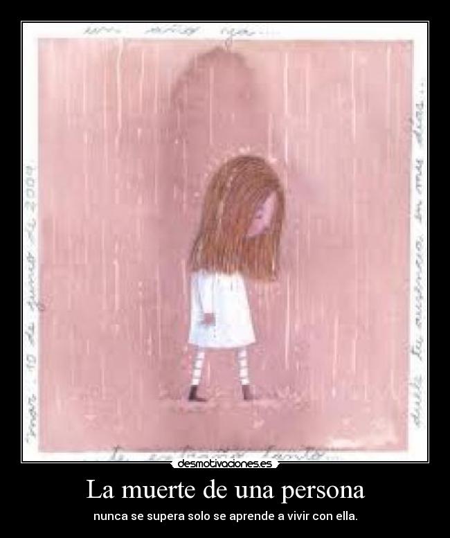 La muerte de una persona - nunca se supera solo se aprende a vivir con ella.