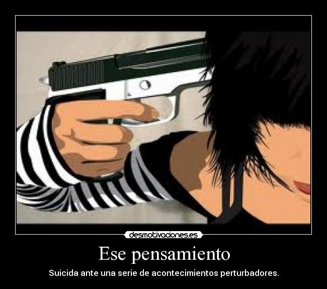 Ese pensamiento - Suicida ante una serie de acontecimientos perturbadores.