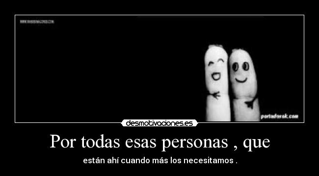 Por todas esas personas , que - 