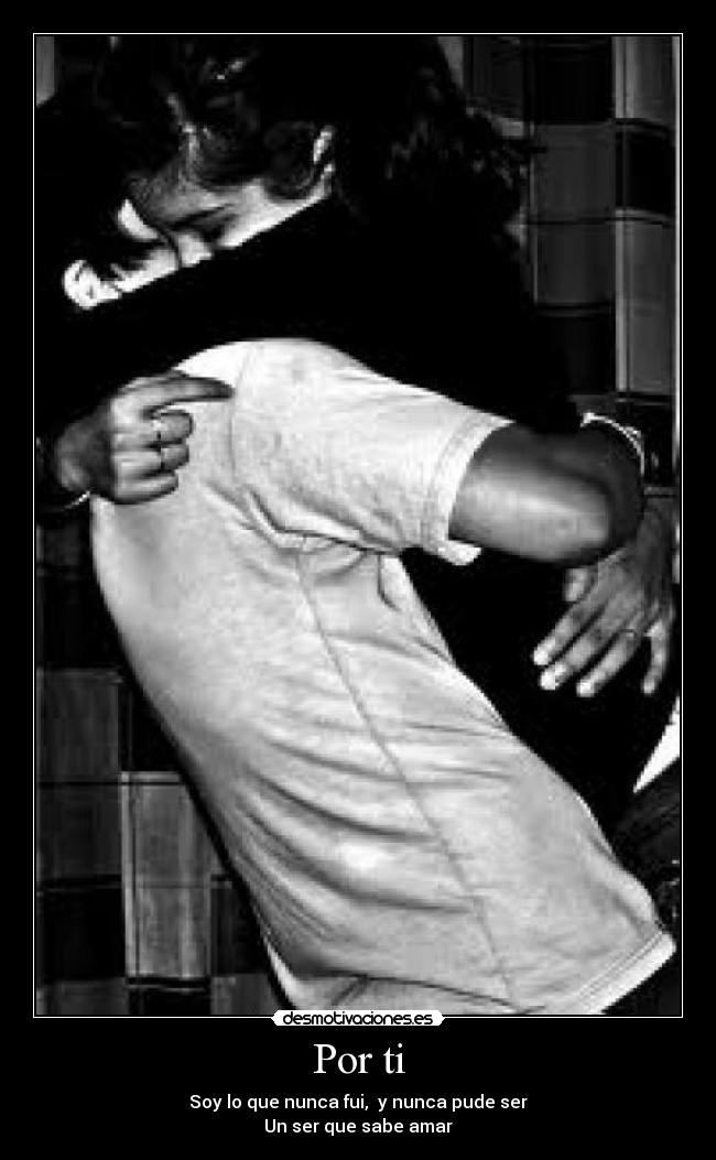Por ti - Soy lo que nunca fui, y nunca pude ser
Un ser que sabe amar