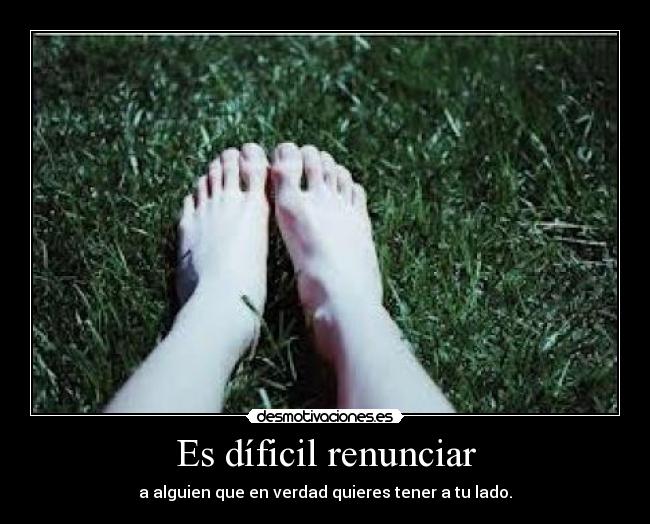 Es díficil renunciar -