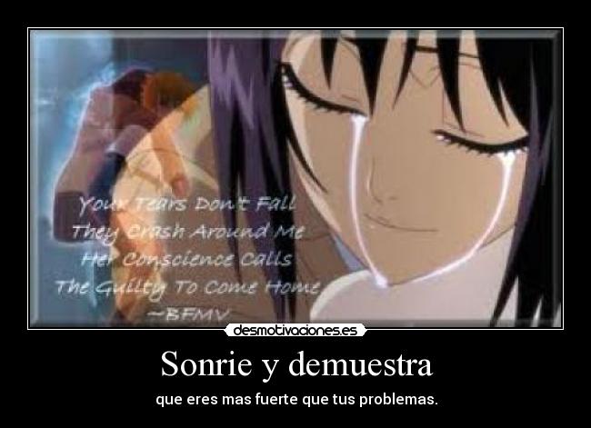 Sonrie y demuestra - que eres mas fuerte que tus problemas.