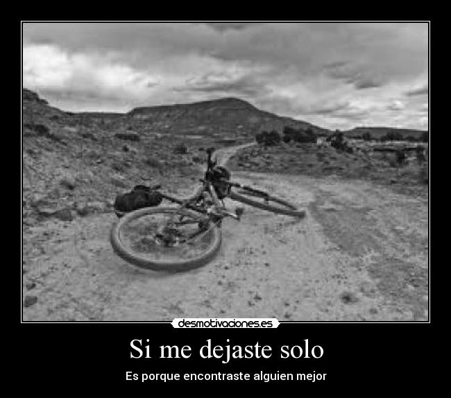 Si me dejaste solo - Es porque encontraste alguien mejor
