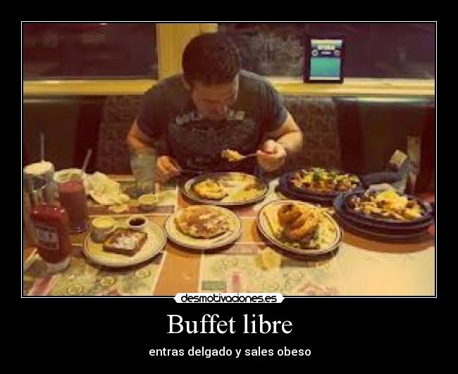 Buffet libre - entras delgado y sales obeso