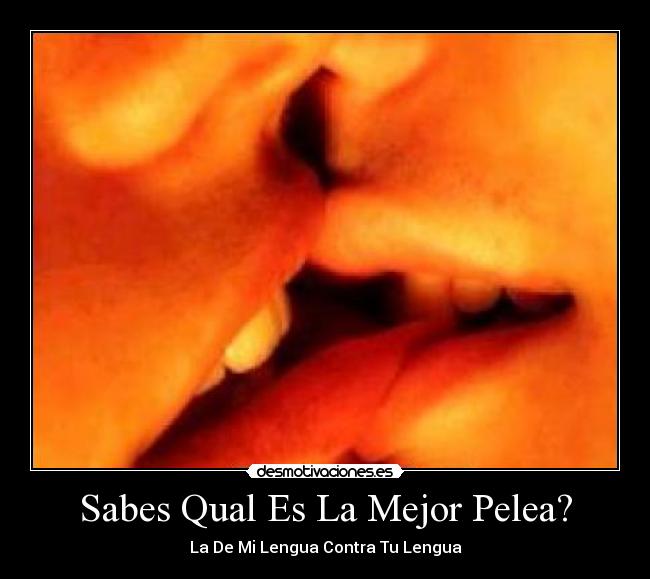 Sabes Qual Es La Mejor Pelea? - La De Mi Lengua Contra Tu Lengua