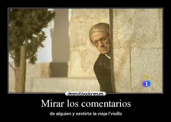 Mirar los comentarios - de alguien y sentirte la vieja lvisillo