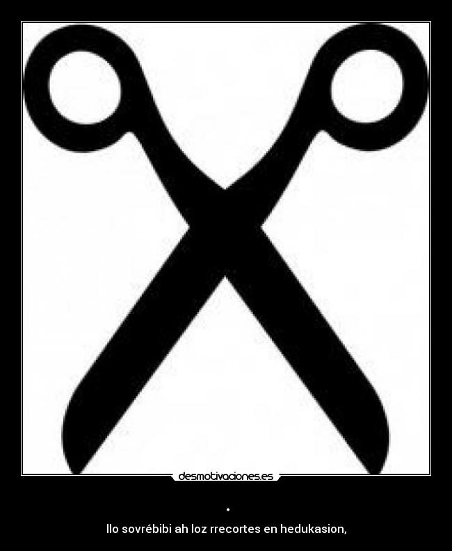 . - llo sovrébibi ah loz rrecortes en hedukasion,