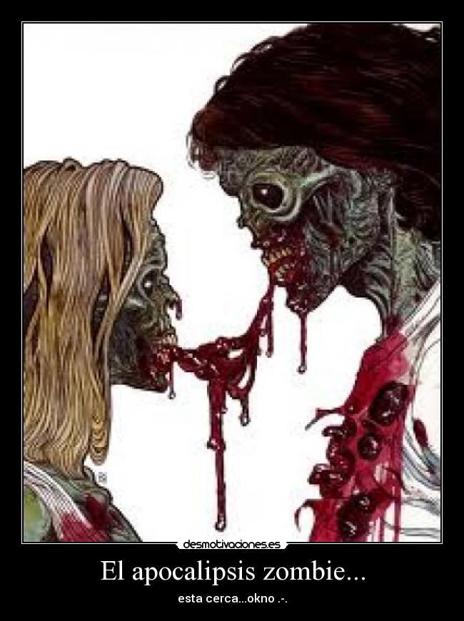 El apocalipsis zombie... - esta cerca...okno .-.