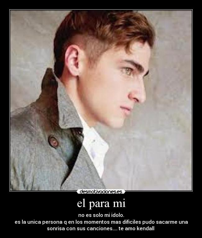 el para mi - no es solo mi idolo.
es la unica persona q en los momentos mas dificiles pudo sacarme una
sonrisa con sus canciones.... te amo kendall