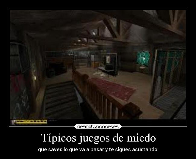 Típicos juegos de miedo - que saves lo que va a pasar y te sigues asustando.