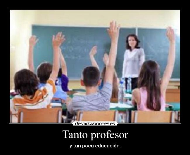 Tanto profesor - y tan poca educación.