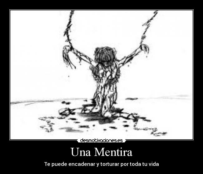 Una Mentira - Te puede encadenar y torturar por toda tu vida