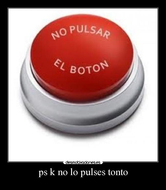 ps k no lo pulses tonto - 