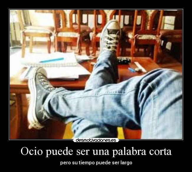 Ocio puede ser una palabra corta - pero su tiempo puede ser largo