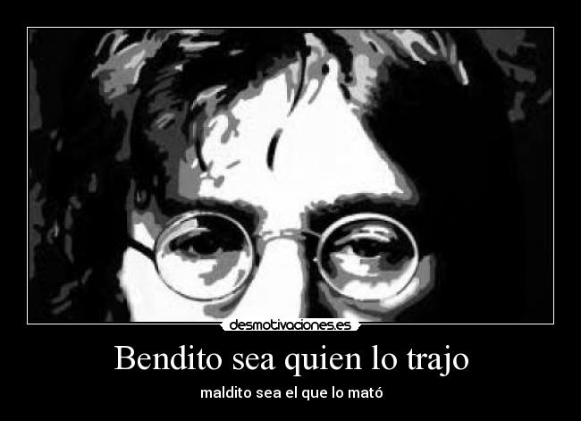 Bendito sea quien lo trajo - maldito sea el que lo mató