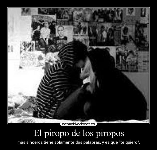 El piropo de los piropos - más sinceros tiene solamente dos palabras, y es que te quiero.
