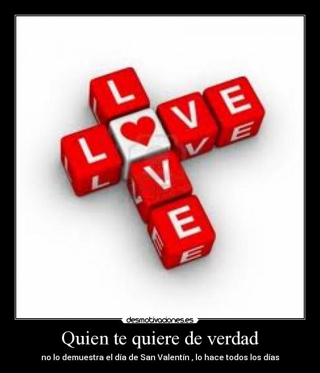 Quien te quiere de verdad - no lo demuestra el día de San Valentín , lo hace todos los días