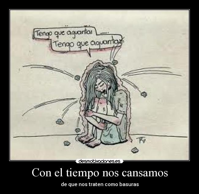 Con el tiempo nos cansamos - de que nos traten como basuras