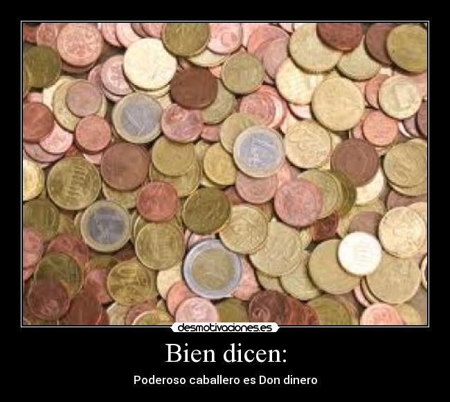 Bien dicen: - Poderoso caballero es Don dinero