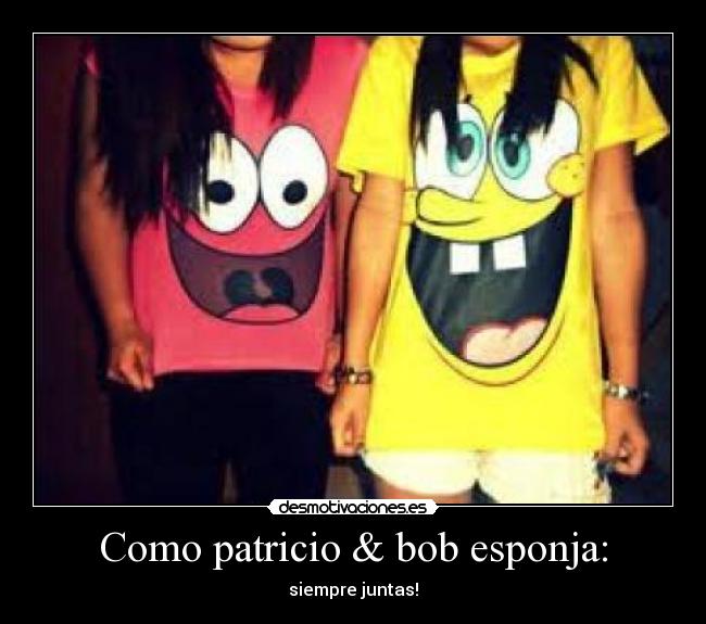 Como patricio & bob esponja: -
