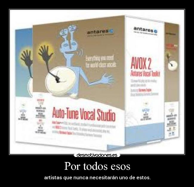 Por todos esos - artistas que nunca necesitarán uno de estos.