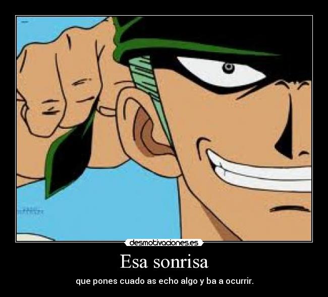 Esa sonrisa - que pones cuado as echo algo y ba a ocurrir.