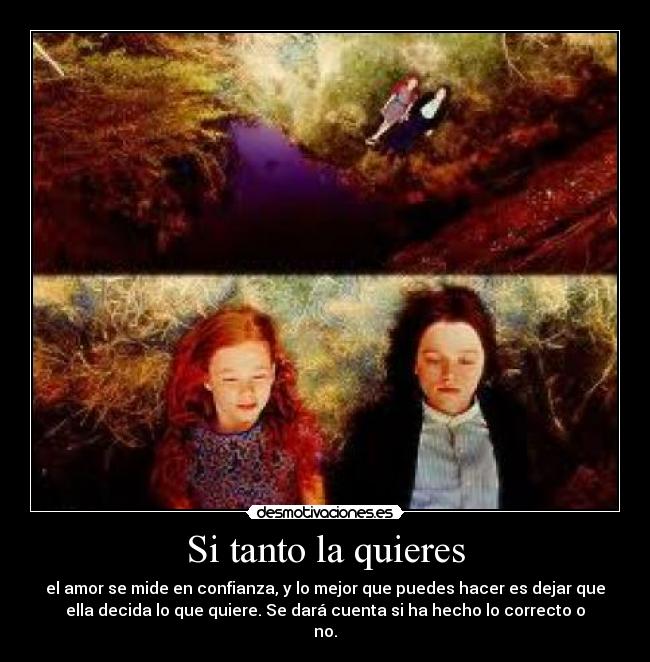 Si tanto la quieres - el amor se mide en confianza, y lo mejor que puedes hacer es dejar que
ella decida lo que quiere. Se dará cuenta si ha hecho lo correcto o
no.