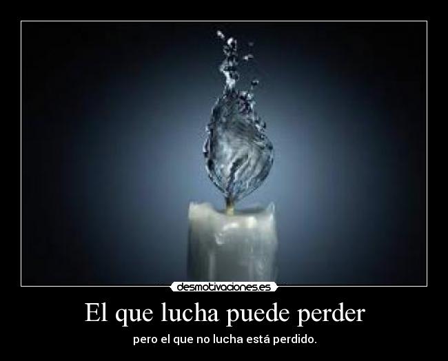 El que lucha puede perder -
