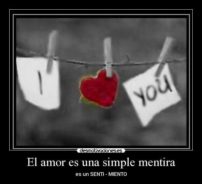 El amor es una simple mentira - es un SENTI - MIENTO