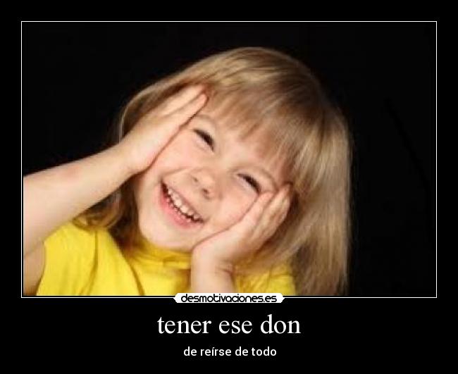 tener ese don - de reírse de todo