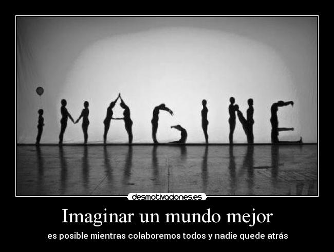 Imaginar un mundo mejor - es posible mientras colaboremos todos y nadie quede atrás
