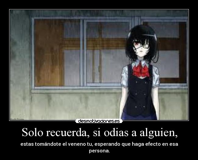 Solo recuerda, si odias a alguien, -