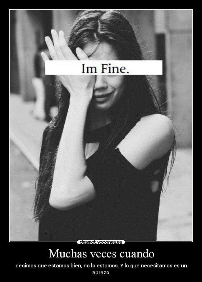 Muchas veces cuando - decimos que estamos bien, no lo estamos. Y lo que necesitamos es un abrazo.