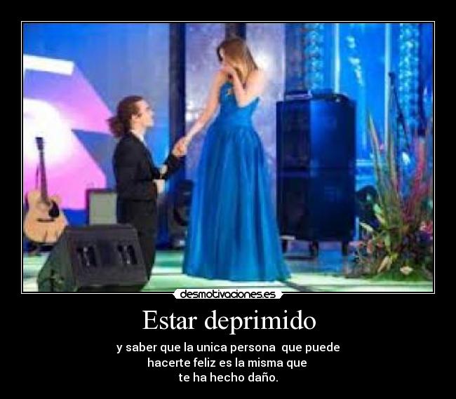 Estar deprimido - y saber que la unica persona  que puede
hacerte feliz es la misma que 
te ha hecho daño.