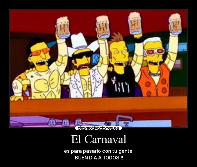El Carnaval - es para pasarlo con tu gente.
BUEN DÍA A TODOS!!!