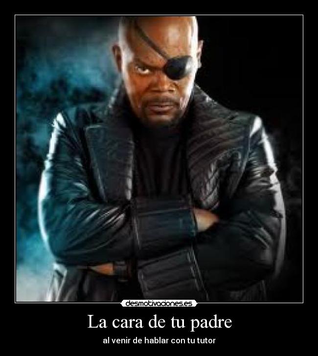 La cara de tu padre - al venir de hablar con tu tutor