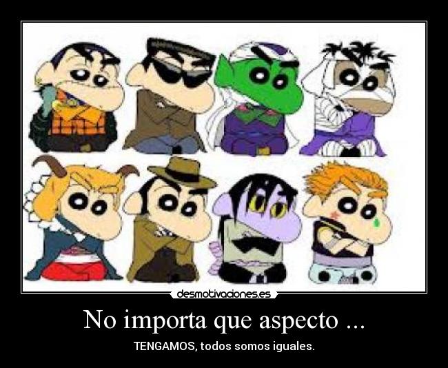 No importa que aspecto ... - TENGAMOS, todos somos iguales.