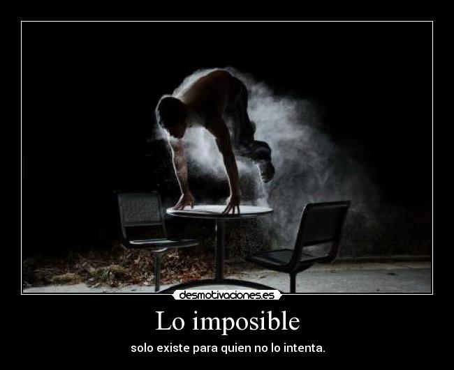Lo imposible - solo existe para quien no lo intenta.