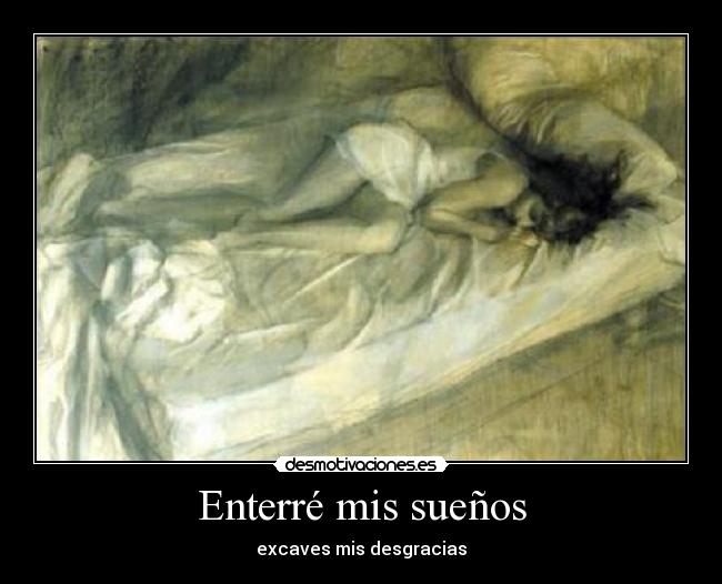 Enterré mis sueños - excaves mis desgracias