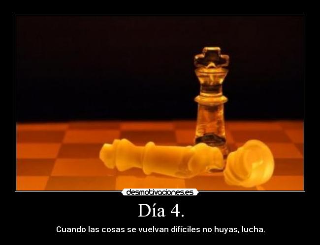 Día 4. - Cuando las cosas se vuelvan difíciles no huyas, lucha.