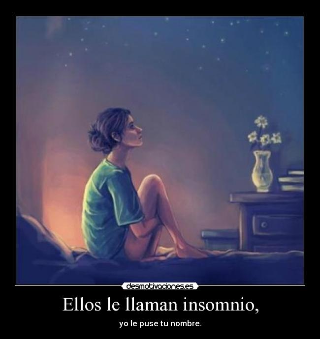 Ellos le llaman insomnio, -