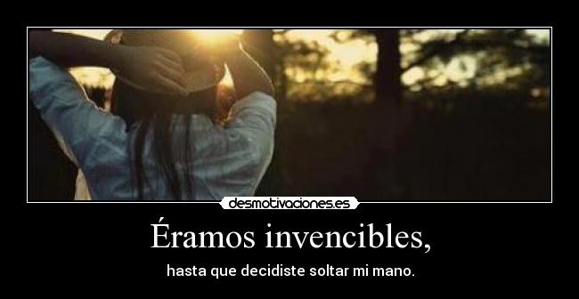 Éramos invencibles, -