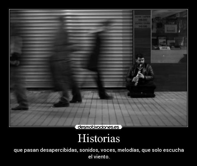Historias - que pasan desapercibidas, sonidos, voces, melodías, que solo escucha el viento.