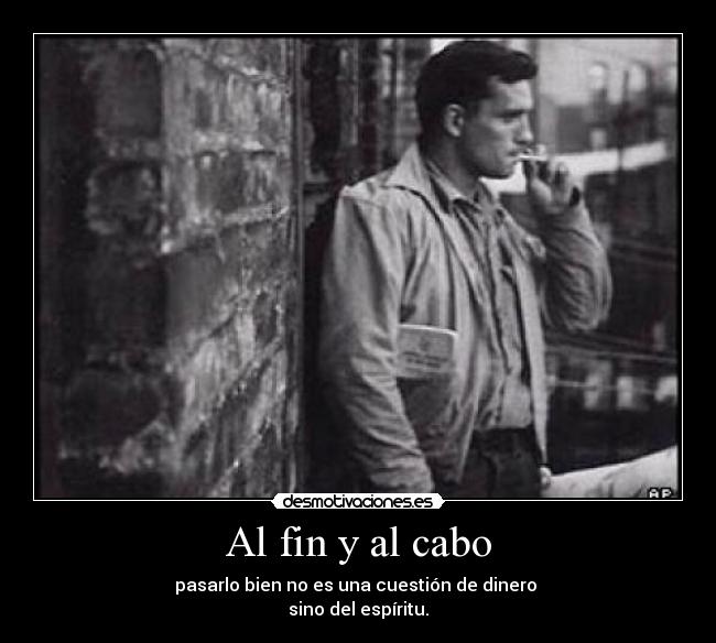 Al fin y al cabo - pasarlo bien no es una cuestión de dinero
sino del espíritu.