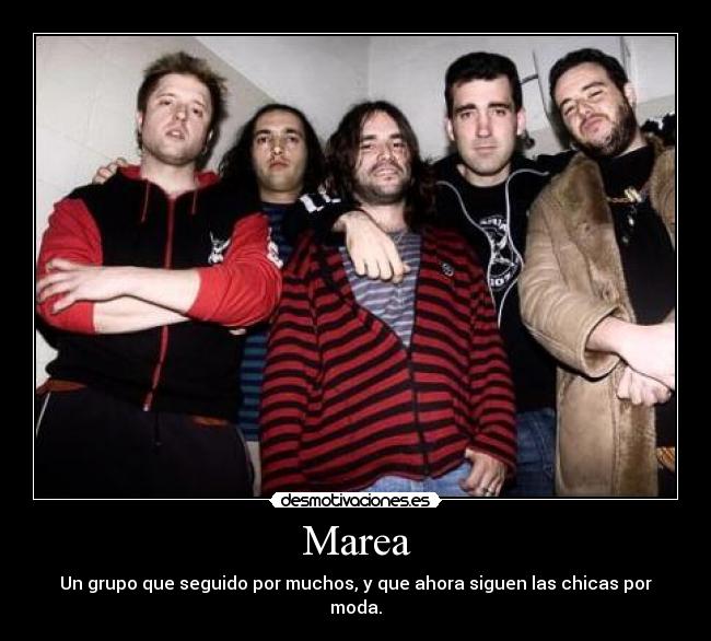 Marea - Un grupo que seguido por muchos, y que ahora siguen las chicas por moda.
