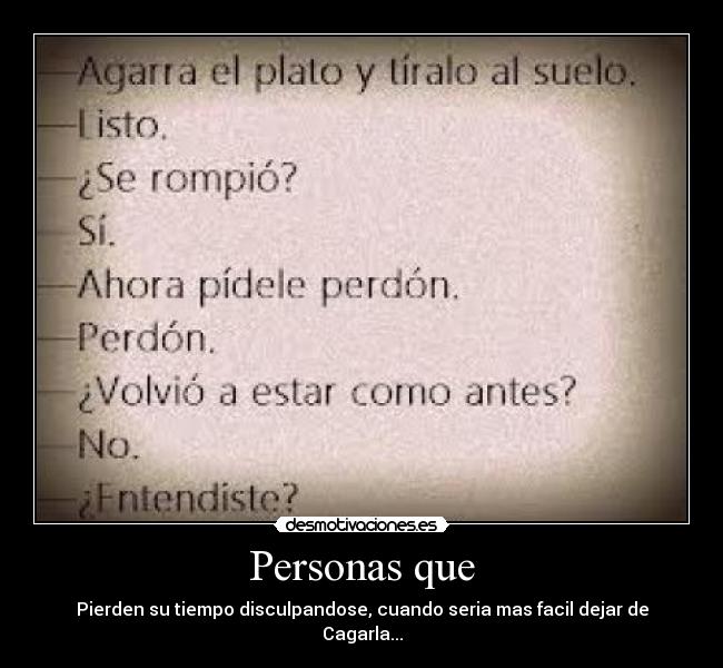Personas que - Pierden su tiempo disculpandose, cuando seria mas facil dejar de Cagarla...
